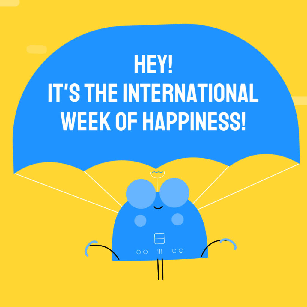 Illustration of a blue, smiling character with a parachute on a yellow background, with the text "Hey! It's the International Week of Happiness!.